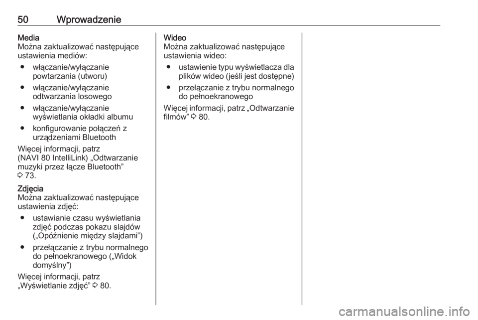 OPEL VIVARO B 2018  Instrukcja obsługi systemu audio-nawigacyjnego (in Polish) 50WprowadzenieMedia
Można zaktualizować następujące ustawienia mediów:
● włączanie/wyłączanie powtarzania (utworu)
● włączanie/wyłączanie odtwarzania losowego
● włączanie/wyłącz
