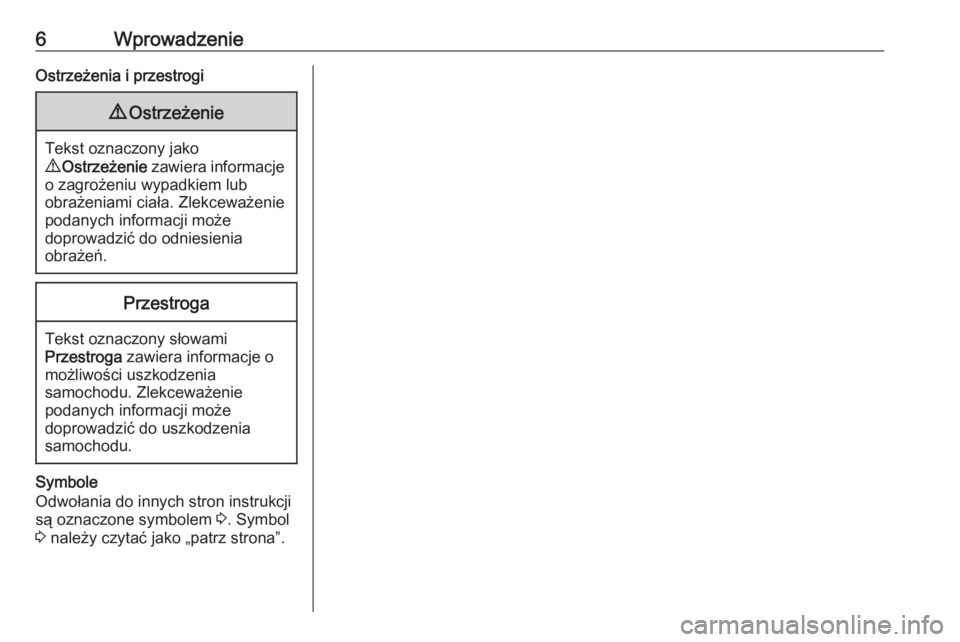 OPEL VIVARO B 2018  Instrukcja obsługi systemu audio-nawigacyjnego (in Polish) 6WprowadzenieOstrzeżenia i przestrogi9Ostrzeżenie
Tekst oznaczony jako
9  Ostrzeżenie  zawiera informacje
o zagrożeniu wypadkiem lub
obrażeniami ciała. Zlekceważenie
podanych informacji może
d
