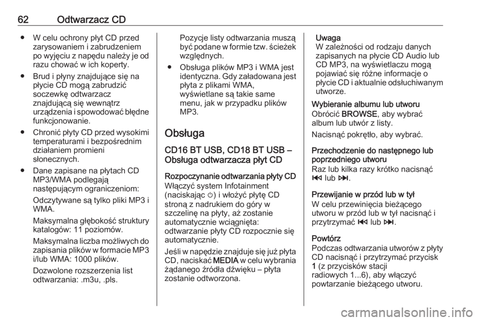 OPEL MOVANO_B 2018  Instrukcja obsługi systemu audio-nawigacyjnego (in Polish) 62Odtwarzacz CD● W celu ochrony płyt CD przedzarysowaniem i zabrudzeniem
po wyjęciu z napędu należy je od
razu chować w ich koperty.
● Brud i płyny znajdujące się na płycie CD mogą zabru
