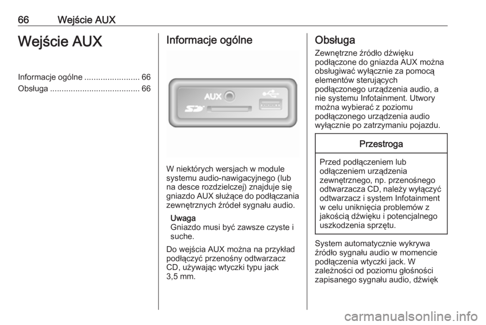 OPEL VIVARO B 2018  Instrukcja obsługi systemu audio-nawigacyjnego (in Polish) 66Wejście AUXWejście AUXInformacje ogólne........................66
Obsługa ....................................... 66Informacje ogólne
W niektórych wersjach w module
systemu audio-nawigacyjnego
