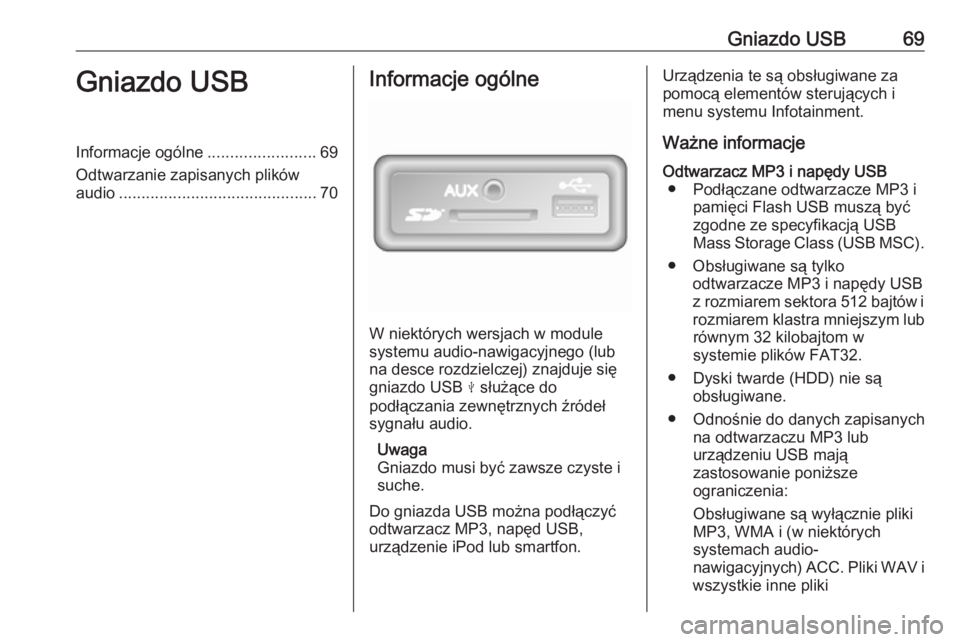 OPEL MOVANO_B 2018  Instrukcja obsługi systemu audio-nawigacyjnego (in Polish) Gniazdo USB69Gniazdo USBInformacje ogólne........................69
Odtwarzanie zapisanych plików audio ............................................ 70Informacje ogólne
W niektórych wersjach w mod