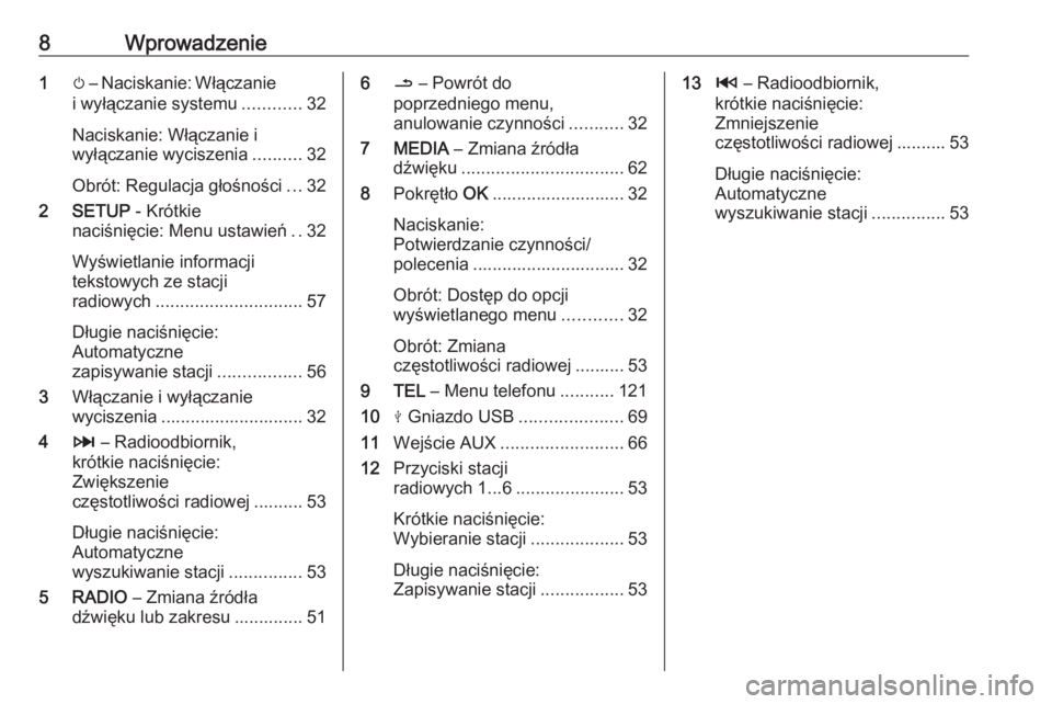OPEL MOVANO_B 2018  Instrukcja obsługi systemu audio-nawigacyjnego (in Polish) 8Wprowadzenie1m – Naciskanie: Włączanie
i wyłączanie systemu ............32
Naciskanie: Włączanie i
wyłączanie wyciszenia ..........32
Obrót: Regulacja głośności ...32
2 SETUP  - Krótki