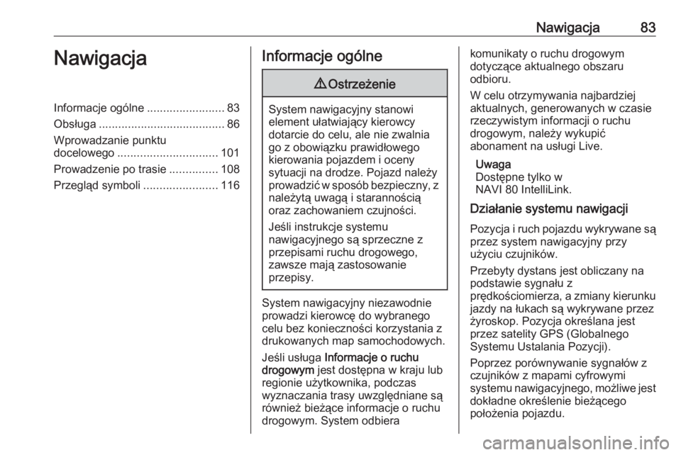 OPEL VIVARO B 2018  Instrukcja obsługi systemu audio-nawigacyjnego (in Polish) Nawigacja83NawigacjaInformacje ogólne........................83
Obsługa ....................................... 86
Wprowadzanie punktu
docelowego ............................... 101
Prowadzenie po t
