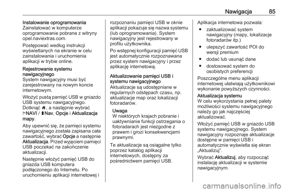 OPEL VIVARO B 2018  Instrukcja obsługi systemu audio-nawigacyjnego (in Polish) Nawigacja85Instalowanie oprogramowania
Zainstalować w komputerze
oprogramowanie pobrane z witryny
opel.naviextras.com.
Postępować według instrukcji
wyświetlanych na ekranie w celu
zainstalowania 