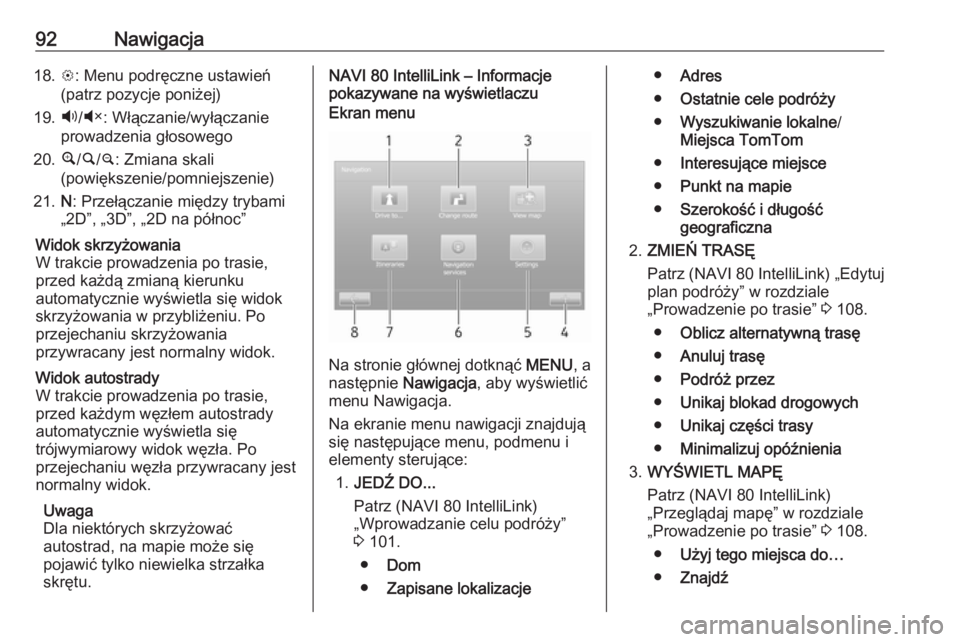 OPEL VIVARO B 2018  Instrukcja obsługi systemu audio-nawigacyjnego (in Polish) 92Nawigacja18.L: Menu podręczne ustawień
(patrz pozycje poniżej)
19. Ù/Ú : Włączanie/wyłączanie
prowadzenia głosowego
20. ¼/½ /¾ : Zmiana skali
(powiększenie/pomniejszenie)
21. N: Przeł