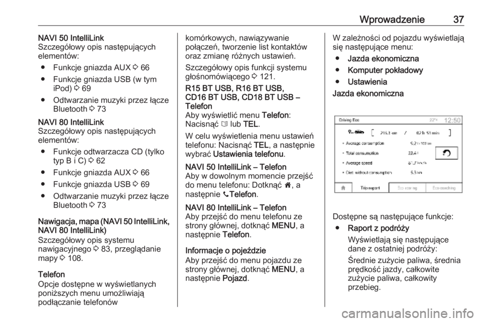 OPEL VIVARO B 2018.5  Instrukcja obsługi systemu audio-nawigacyjnego (in Polish) Wprowadzenie37NAVI 50 IntelliLink
Szczegółowy opis następujących
elementów:
● Funkcje gniazda AUX  3 66
● Funkcje gniazda USB (w tym iPod)  3 69
● Odtwarzanie muzyki przez łącze Bluetooth