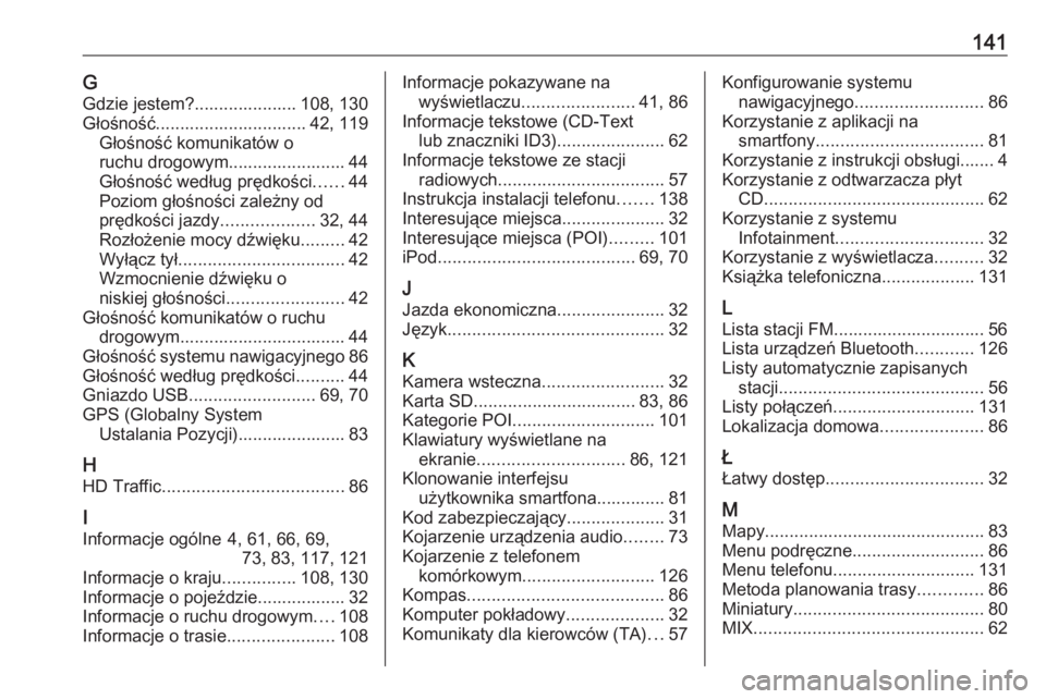 OPEL VIVARO B 2019  Instrukcja obsługi systemu audio-nawigacyjnego (in Polish) 141GGdzie jestem?..................... 108, 130
Głośność............................... 42, 119 Głośność komunikatów o
ruchu drogowym........................ 44
Głośność według prędkoś
