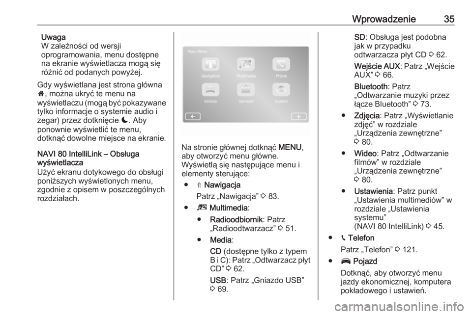 OPEL MOVANO_B 2019  Instrukcja obsługi systemu audio-nawigacyjnego (in Polish) Wprowadzenie35Uwaga
W zależności od wersji
oprogramowania, menu dostępne
na ekranie wyświetlacza mogą się różnić od podanych powyżej.
Gdy wyświetlana jest strona główna
7 , można ukryć 
