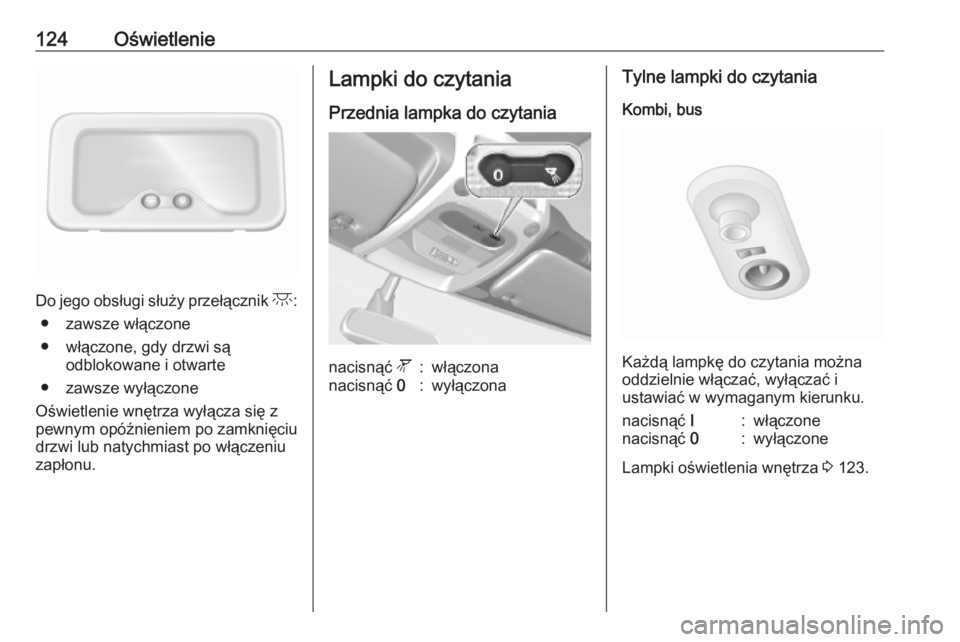 OPEL MOVANO_B 2020 Instrukcja obsługi (in Polish) 124Oświetlenie
Do jego obsługi służy przełącznik c:
● zawsze włączone
● włączone, gdy drzwi są odblokowane i otwarte
● zawsze wyłączone
Oświetlenie wnętrza wyłącza się z
pewnym OPEL MOVANO_B 2020 Instrukcja obsługi (in Polish) 124Oświetlenie
Do jego obsługi służy przełącznik c:
● zawsze włączone
● włączone, gdy drzwi są odblokowane i otwarte
● zawsze wyłączone
Oświetlenie wnętrza wyłącza się z
pewnym