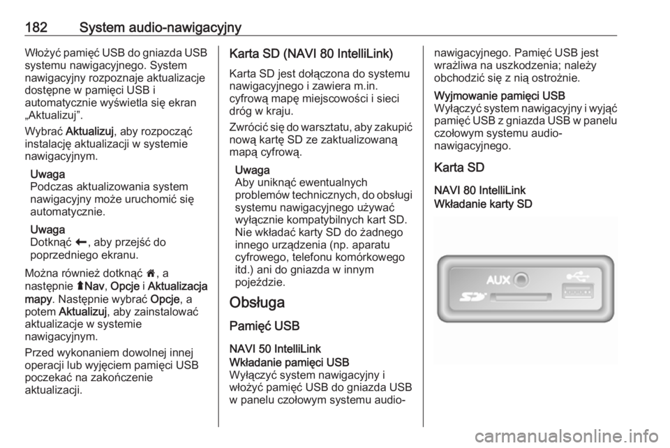 OPEL MOVANO_B 2020 Instrukcja obsługi (in Polish) 182System audio-nawigacyjnyWłożyć pamięć USB do gniazda USB
systemu nawigacyjnego. System
nawigacyjny rozpoznaje aktualizacje
dostępne w pamięci USB i
automatycznie wyświetla się ekran
„Akt OPEL MOVANO_B 2020 Instrukcja obsługi (in Polish) 182System audio-nawigacyjnyWłożyć pamięć USB do gniazda USB
systemu nawigacyjnego. System
nawigacyjny rozpoznaje aktualizacje
dostępne w pamięci USB i
automatycznie wyświetla się ekran
„Akt
