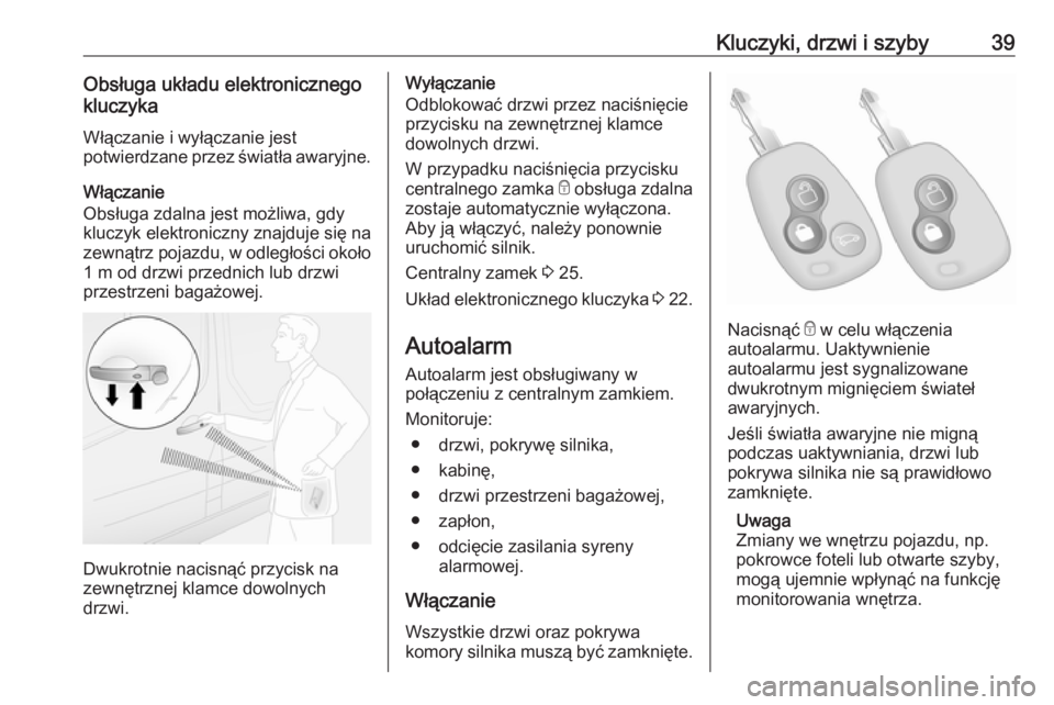 OPEL MOVANO_B 2020  Instrukcja obsługi (in Polish) Kluczyki, drzwi i szyby39Obsługa układu elektronicznego
kluczyka
Włączanie i wyłączanie jest
potwierdzane przez światła awaryjne.
Włączanie
Obsługa zdalna jest możliwa, gdy
kluczyk elektro