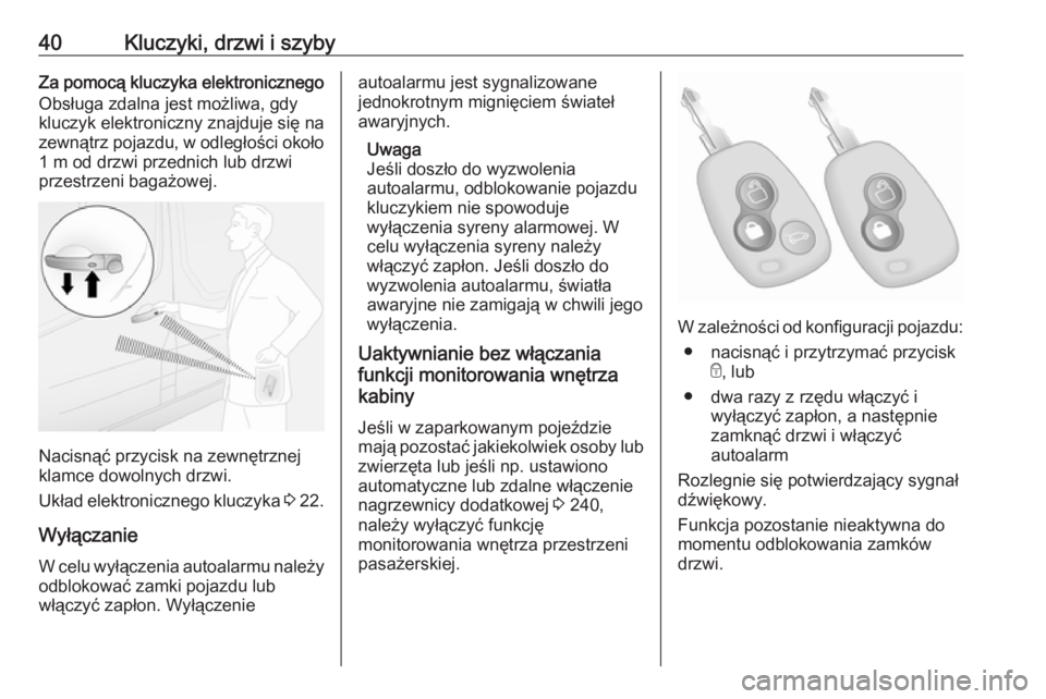 OPEL MOVANO_B 2020  Instrukcja obsługi (in Polish) 40Kluczyki, drzwi i szybyZa pomocą kluczyka elektronicznego
Obsługa zdalna jest możliwa, gdy
kluczyk elektroniczny znajduje się na
zewnątrz pojazdu, w odległości około 1 m od drzwi przednich l