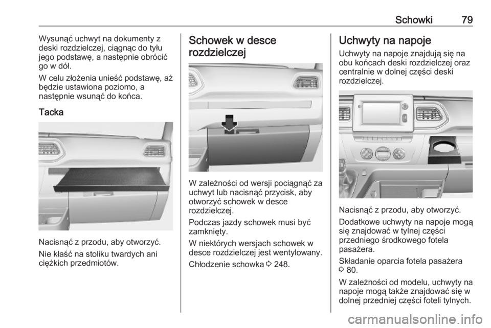 OPEL MOVANO_B 2020  Instrukcja obsługi (in Polish) Schowki79Wysunąć uchwyt na dokumenty z
deski rozdzielczej, ciągnąc do tyłu
jego podstawę, a następnie obrócić
go w dół.
W celu złożenia unieść podstawę, aż
będzie ustawiona poziomo, 