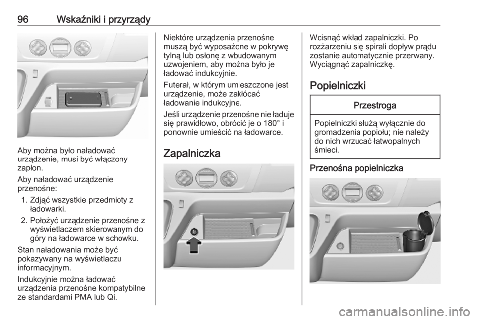 OPEL MOVANO_B 2020 Instrukcja obsługi (in Polish) 96Wskaźniki i przyrządy
Aby można było naładować
urządzenie, musi być włączony
zapłon.
Aby naładować urządzenie
przenośne:
1. Zdjąć wszystkie przedmioty z ładowarki.
2. Położyć ur OPEL MOVANO_B 2020 Instrukcja obsługi (in Polish) 96Wskaźniki i przyrządy
Aby można było naładować
urządzenie, musi być włączony
zapłon.
Aby naładować urządzenie
przenośne:
1. Zdjąć wszystkie przedmioty z ładowarki.
2. Położyć ur