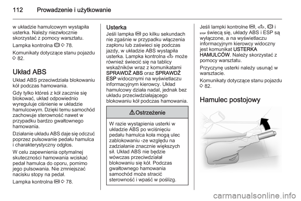 OPEL VIVARO 2014  Instrukcja obsługi (in Polish) 112Prowadzenie i użytkowanie
w układzie hamulcowym wystąpiła
usterka. Należy niezwłocznie
skorzystać z pomocy warsztatu.
Lampka kontrolna  R 3  78.
Komunikaty dotyczące stanu pojazdu 3  82.
Uk