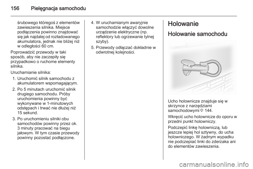 OPEL VIVARO 2014 Instrukcja obsługi (in Polish) 156Pielęgnacja samochodu
śrubowego któregoś z elementówzawieszenia silnika. Miejsce
podłączenia powinno znajdować
się jak najdalej od rozładowanego
akumulatora, jednak nie bliżej niż
w odl OPEL VIVARO 2014 Instrukcja obsługi (in Polish) 156Pielęgnacja samochodu
śrubowego któregoś z elementówzawieszenia silnika. Miejsce
podłączenia powinno znajdować
się jak najdalej od rozładowanego
akumulatora, jednak nie bliżej niż
w odl