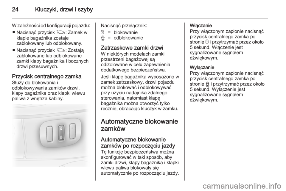 OPEL VIVARO 2014 Instrukcja obsługi (in Polish) 24Kluczyki, drzwi i szyby
W zależności od konfiguracji pojazdu:■ Nacisnąć przycisk G: Zamek w
klapie bagażnika zostaje
zablokowany lub odblokowany.
■ Nacisnąć przycisk G: Zostają
zabloko OPEL VIVARO 2014 Instrukcja obsługi (in Polish) 24Kluczyki, drzwi i szyby
W zależności od konfiguracji pojazdu:■ Nacisnąć przycisk G: Zamek w
klapie bagażnika zostaje
zablokowany lub odblokowany.
■ Nacisnąć przycisk G: Zostają
zabloko