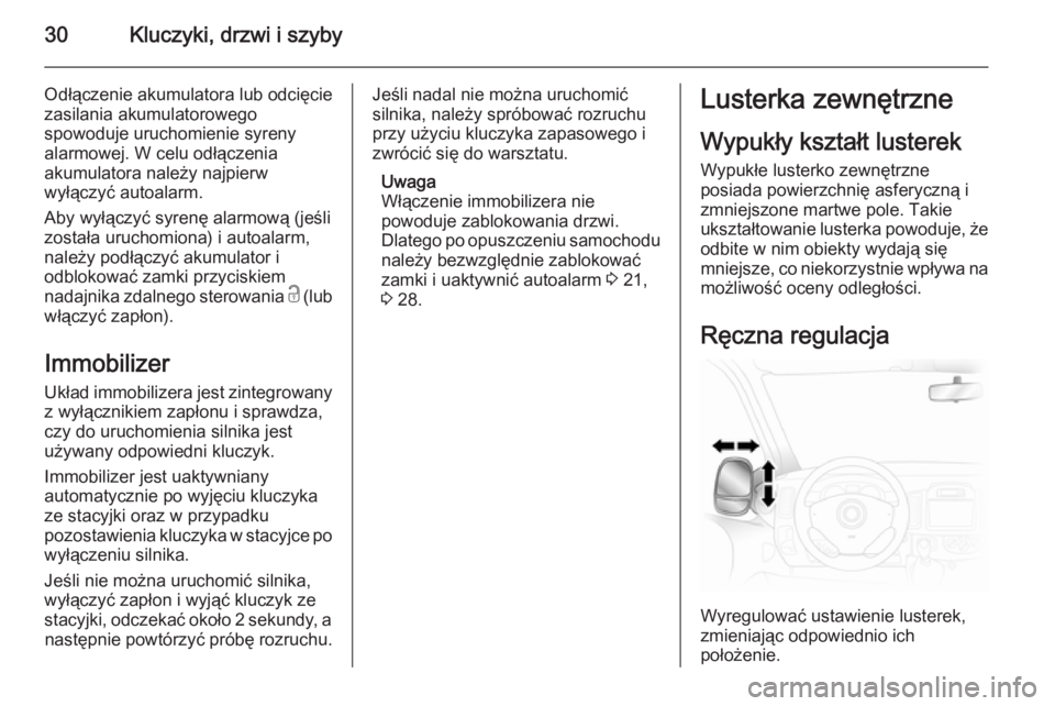 OPEL VIVARO 2014  Instrukcja obsługi (in Polish) 30Kluczyki, drzwi i szyby
Odłączenie akumulatora lub odcięcie
zasilania akumulatorowego
spowoduje uruchomienie syreny
alarmowej. W celu odłączenia
akumulatora należy najpierw
wyłączyć autoala