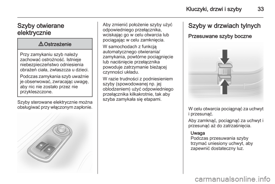 OPEL VIVARO 2014  Instrukcja obsługi (in Polish) Kluczyki, drzwi i szyby33Szyby otwierane
elektrycznie9 Ostrzeżenie
Przy zamykaniu szyb należy
zachować ostrożność. Istnieje
niebezpieczeństwo odniesienia
obrażeń ciała, zwłaszcza u dzieci.
