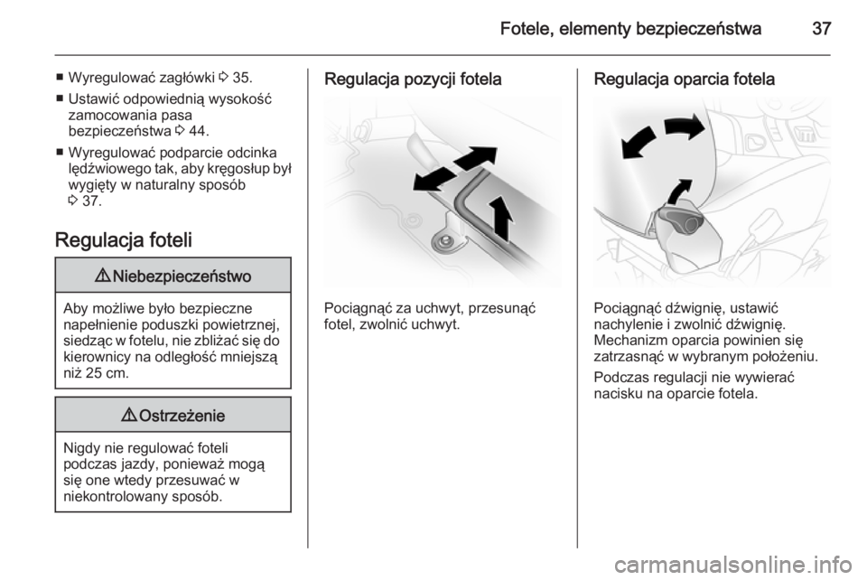 OPEL VIVARO 2014  Instrukcja obsługi (in Polish) Fotele, elementy bezpieczeństwa37
■ Wyregulować zagłówki 3 35.
■ Ustawić odpowiednią wysokość zamocowania pasa
bezpieczeństwa  3 44.
■ Wyregulować podparcie odcinka lędźwiowego tak, 