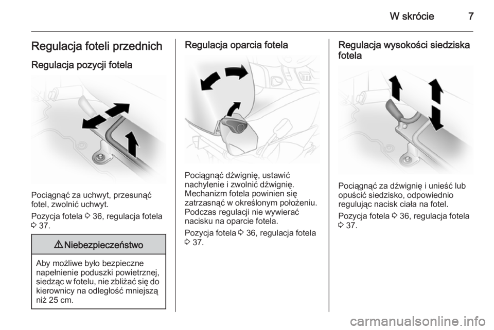 OPEL VIVARO 2014  Instrukcja obsługi (in Polish) W skrócie7Regulacja foteli przednich
Regulacja pozycji fotela
Pociągnąć za uchwyt, przesunąć
fotel, zwolnić uchwyt.
Pozycja fotela  3 36, regulacja fotela
3  37.
9 Niebezpieczeństwo
Aby możli