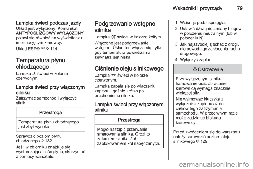 OPEL VIVARO 2014  Instrukcja obsługi (in Polish) Wskaźniki i przyrządy79
Lampka świeci podczas jazdyUkład jest wyłączony. Komunikat
ANTYPOŚLIZGOWY WYŁĄCZONY
pojawi się również na wyświetlaczu
informacyjnym kierowcy.
Układ ESP® Plus
 3