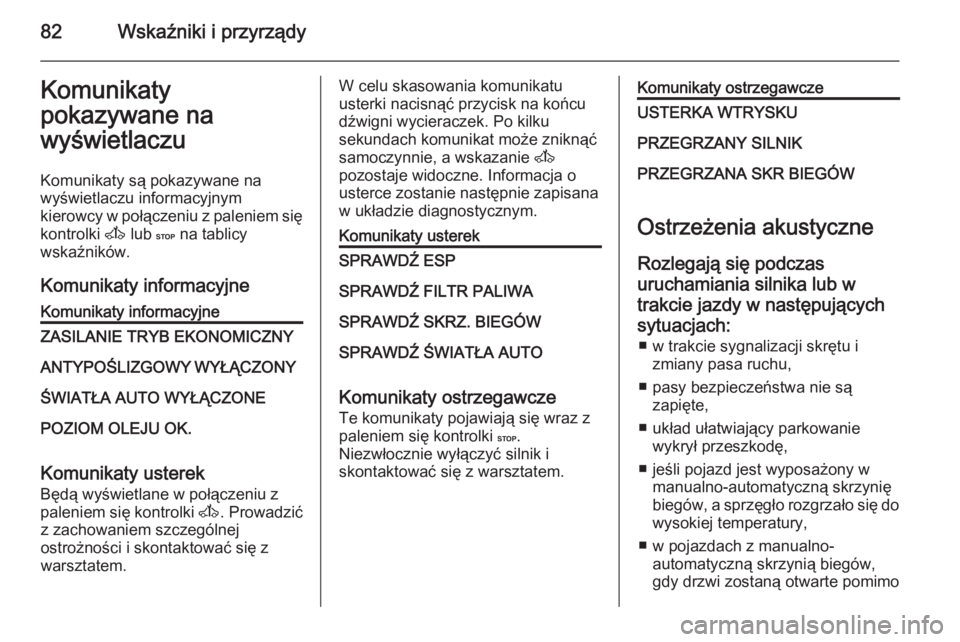 OPEL VIVARO 2014  Instrukcja obsługi (in Polish) 82Wskaźniki i przyrządyKomunikaty
pokazywane na
wyświetlaczu
Komunikaty są pokazywane na
wyświetlaczu informacyjnym
kierowcy w połączeniu z paleniem się
kontrolki  A lub  C na tablicy
wskaźni