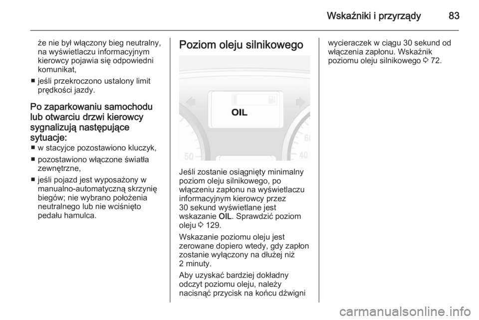 OPEL VIVARO 2014 Instrukcja obsługi (in Polish) Wskaźniki i przyrządy83
że nie był włączony bieg neutralny,
na wyświetlaczu informacyjnym
kierowcy pojawia się odpowiedni
komunikat,
■ jeśli przekroczono ustalony limit prędkości jazdy.
P OPEL VIVARO 2014 Instrukcja obsługi (in Polish) Wskaźniki i przyrządy83
że nie był włączony bieg neutralny,
na wyświetlaczu informacyjnym
kierowcy pojawia się odpowiedni
komunikat,
■ jeśli przekroczono ustalony limit prędkości jazdy.
P