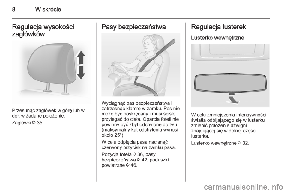 OPEL VIVARO 2014  Instrukcja obsługi (in Polish) 8W skrócieRegulacja wysokości
zagłówków
Przesunąć zagłówek w górę lub w
dół, w żądane położenie.
Zagłówki  3 35.
Pasy bezpieczeństwa
Wyciągnąć pas bezpieczeństwa i
zatrzasnąć