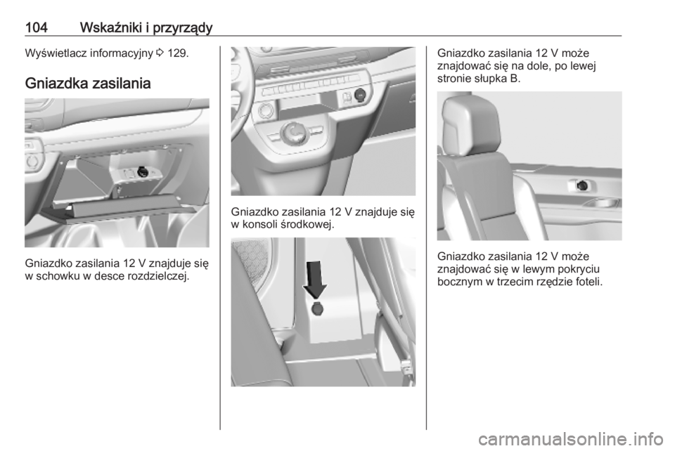 OPEL VIVARO C 2020  Instrukcja obsługi (in Polish) 104Wskaźniki i przyrządyWyświetlacz informacyjny 3 129.
Gniazdka zasilania
Gniazdko zasilania 12 V znajduje się
w schowku w desce rozdzielczej.
Gniazdko zasilania 12 V znajduje się
w konsoli śro