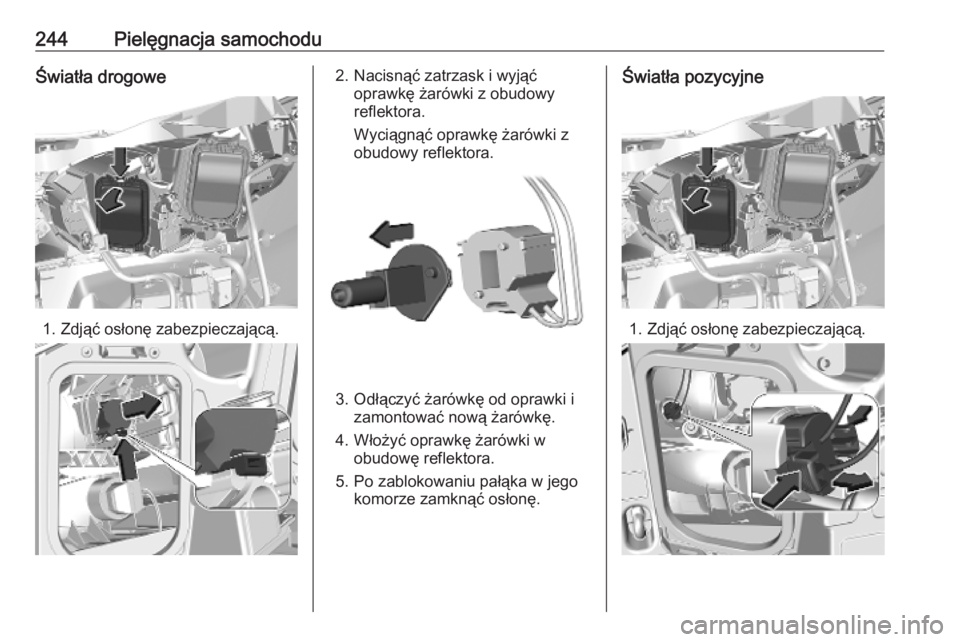 OPEL VIVARO C 2020  Instrukcja obsługi (in Polish) 244Pielęgnacja samochoduŚwiatła drogowe
1. Zdjąć osłonę zabezpieczającą.
2. Nacisnąć zatrzask i wyjąćoprawkę żarówki z obudowy
reflektora.
Wyciągnąć oprawkę żarówki z
obudowy ref