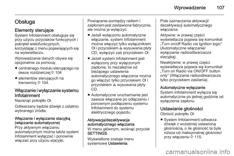 OPEL ZAFIRA B 2014.5 Instrukcja obsługi systemu audio-nawigacyjnego (in Polish) Wprowadzenie107ObsługaElementy sterujące
System Infotainment obsługuje się
przy użyciu przycisków funkcyjnych i
pokręteł wielofunkcyjnych,
korzystając z menu pojawiających się na wyświetla OPEL ZAFIRA B 2014.5 Instrukcja obsługi systemu audio-nawigacyjnego (in Polish) Wprowadzenie107ObsługaElementy sterujące
System Infotainment obsługuje się
przy użyciu przycisków funkcyjnych i
pokręteł wielofunkcyjnych,
korzystając z menu pojawiających się na wyświetla