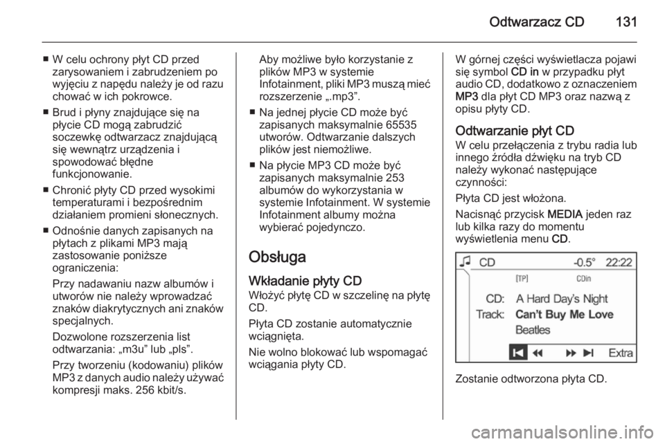 OPEL ZAFIRA B 2014.5 Instrukcja obsługi systemu audio-nawigacyjnego (in Polish) Odtwarzacz CD131
■ W celu ochrony płyt CD przedzarysowaniem i zabrudzeniem powyjęciu z napędu należy je od razu
chować w ich pokrowce.
■ Brud i płyny znajdujące się na płycie CD mogą zab OPEL ZAFIRA B 2014.5 Instrukcja obsługi systemu audio-nawigacyjnego (in Polish) Odtwarzacz CD131
■ W celu ochrony płyt CD przedzarysowaniem i zabrudzeniem powyjęciu z napędu należy je od razu
chować w ich pokrowce.
■ Brud i płyny znajdujące się na płycie CD mogą zab