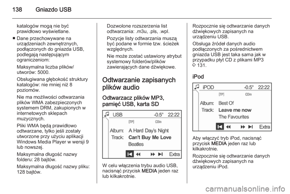 OPEL ZAFIRA B 2014.5 Instrukcja obsługi systemu audio-nawigacyjnego (in Polish) 138Gniazdo USB
katalogów mogą nie być
prawidłowo wyświetlane.
■ Dane przechowywane na urządzeniach zewnętrznych,
podłączonych do gniazda USB,
podlegają następującym
ograniczeniom:
Maksym OPEL ZAFIRA B 2014.5 Instrukcja obsługi systemu audio-nawigacyjnego (in Polish) 138Gniazdo USB
katalogów mogą nie być
prawidłowo wyświetlane.
■ Dane przechowywane na urządzeniach zewnętrznych,
podłączonych do gniazda USB,
podlegają następującym
ograniczeniom:
Maksym