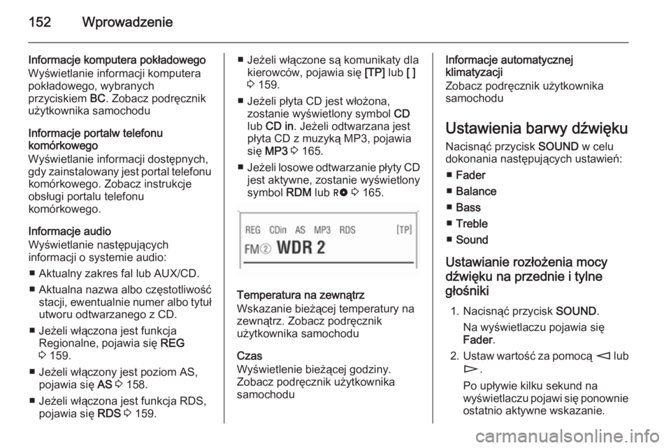 OPEL ZAFIRA B 2014.5 Instrukcja obsługi systemu audio-nawigacyjnego (in Polish) 152Wprowadzenie
Informacje komputera pokładowego
Wyświetlanie informacji komputera
pokładowego, wybranych
przyciskiem BC. Zobacz podręcznik
użytkownika samochodu
Informacje portalw telefonu
kom OPEL ZAFIRA B 2014.5 Instrukcja obsługi systemu audio-nawigacyjnego (in Polish) 152Wprowadzenie
Informacje komputera pokładowego
Wyświetlanie informacji komputera
pokładowego, wybranych
przyciskiem BC. Zobacz podręcznik
użytkownika samochodu
Informacje portalw telefonu
kom
