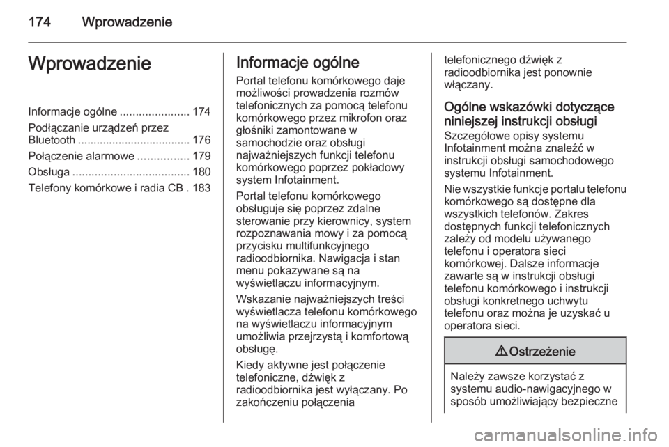 OPEL ZAFIRA B 2014.5 Instrukcja obsługi systemu audio-nawigacyjnego (in Polish) 174WprowadzenieWprowadzenieInformacje ogólne......................174
Podłączanie urządzeń przez
Bluetooth .................................... 176
Połączenie alarmowe ................179
Obsł OPEL ZAFIRA B 2014.5 Instrukcja obsługi systemu audio-nawigacyjnego (in Polish) 174WprowadzenieWprowadzenieInformacje ogólne......................174
Podłączanie urządzeń przez
Bluetooth .................................... 176
Połączenie alarmowe ................179
Obsł