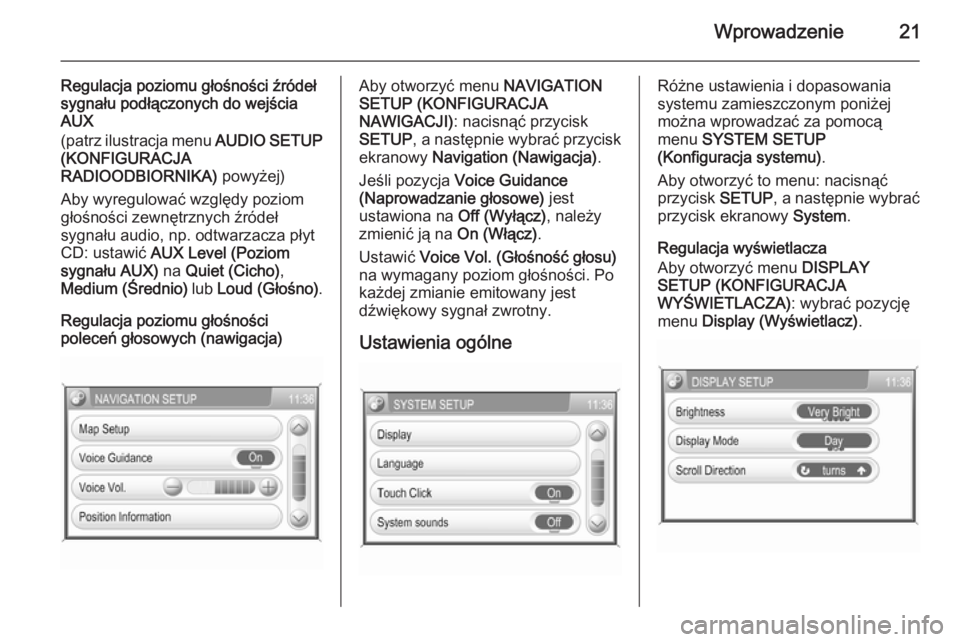 OPEL ZAFIRA B 2014.5  Instrukcja obsługi systemu audio-nawigacyjnego (in Polish) Wprowadzenie21
Regulacja poziomu głośności źródeł
sygnału podłączonych do wejścia
AUX
(patrz ilustracja menu  AUDIO SETUP
(KONFIGURACJA
RADIOODBIORNIKA)  powyżej)
Aby wyregulować względy 