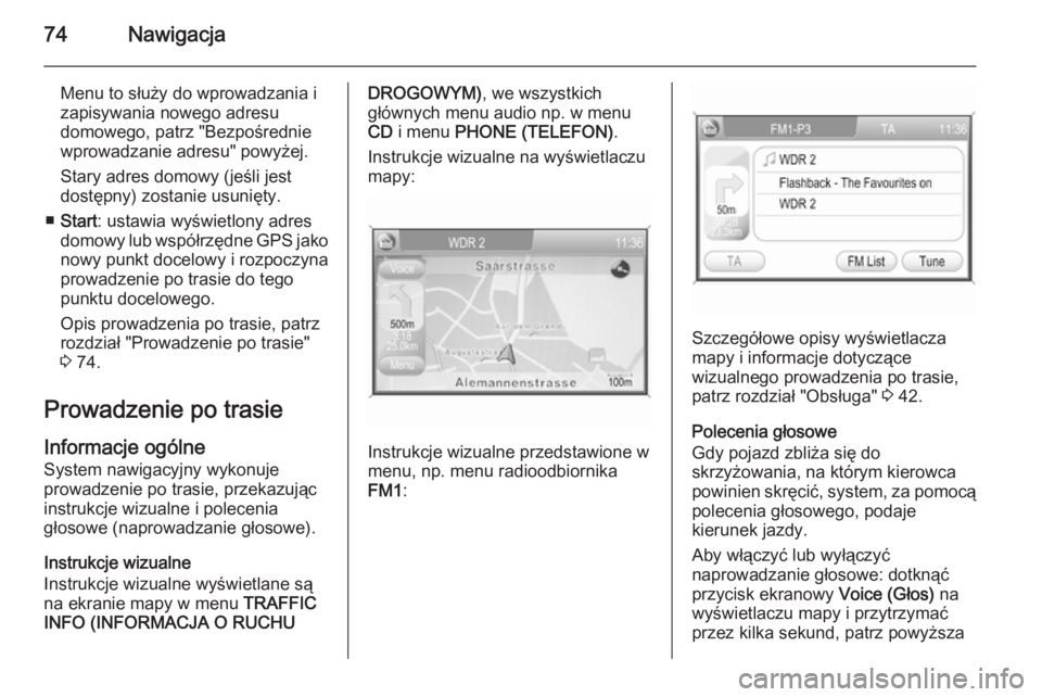 OPEL ZAFIRA B 2014.5  Instrukcja obsługi systemu audio-nawigacyjnego (in Polish) 74Nawigacja
Menu to służy do wprowadzania i
zapisywania nowego adresu
domowego, patrz "Bezpośrednie
wprowadzanie adresu" powyżej.
Stary adres domowy (jeśli jest
dostępny) zostanie usuni