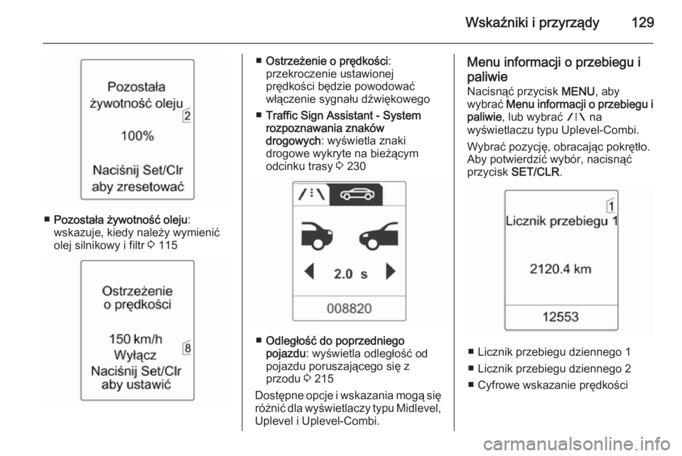 OPEL ZAFIRA C 2014 Instrukcja obsługi (in Polish) Wskaźniki i przyrządy129
■Pozostała żywotność oleju :
wskazuje, kiedy należy wymienić olej silnikowy i filtr 3 115
■ Ostrzeżenie o prędkości :
przekroczenie ustawionej
prędkości będ OPEL ZAFIRA C 2014 Instrukcja obsługi (in Polish) Wskaźniki i przyrządy129
■Pozostała żywotność oleju :
wskazuje, kiedy należy wymienić olej silnikowy i filtr 3 115
■ Ostrzeżenie o prędkości :
przekroczenie ustawionej
prędkości będ