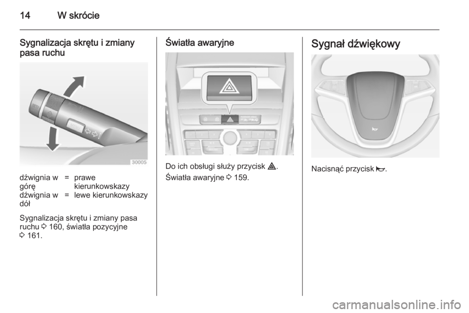 OPEL ZAFIRA C 2014 Instrukcja obsługi (in Polish) 14W skrócie
Sygnalizacja skrętu i zmianypasa ruchudźwignia w
górę=prawe
kierunkowskazydźwignia w
dół=lewe kierunkowskazy
Sygnalizacja skrętu i zmiany pasa
ruchu 3 160, światła pozycyjne
3 OPEL ZAFIRA C 2014 Instrukcja obsługi (in Polish) 14W skrócie
Sygnalizacja skrętu i zmianypasa ruchudźwignia w
górę=prawe
kierunkowskazydźwignia w
dół=lewe kierunkowskazy
Sygnalizacja skrętu i zmiany pasa
ruchu 3 160, światła pozycyjne
3