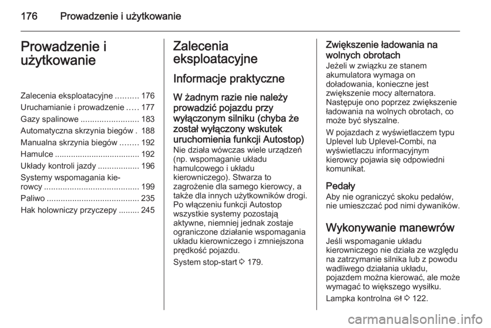 OPEL ZAFIRA C 2014  Instrukcja obsługi (in Polish) 176Prowadzenie i użytkowanieProwadzenie i
użytkowanieZalecenia eksploatacyjne ..........176
Uruchamianie i prowadzenie .....177
Gazy spalinowe ......................... 183
Automatyczna skrzynia bie