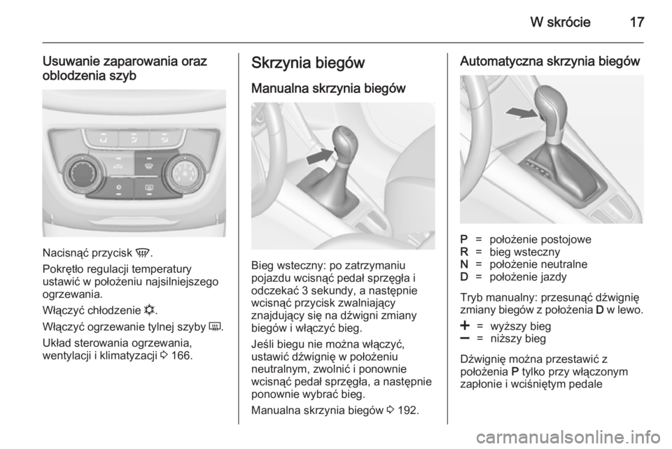 OPEL ZAFIRA C 2014 Instrukcja obsługi (in Polish) W skrócie17
Usuwanie zaparowania oraz
oblodzenia szyb
Nacisnąć przycisk V.
Pokrętło regulacji temperatury
ustawić w położeniu najsilniejszego
ogrzewania.
Włączyć chłodzenie n.
Włączyć OPEL ZAFIRA C 2014 Instrukcja obsługi (in Polish) W skrócie17
Usuwanie zaparowania oraz
oblodzenia szyb
Nacisnąć przycisk V.
Pokrętło regulacji temperatury
ustawić w położeniu najsilniejszego
ogrzewania.
Włączyć chłodzenie n.
Włączyć