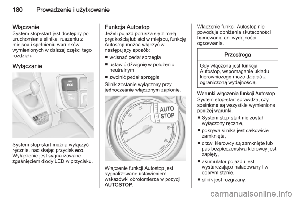 OPEL ZAFIRA C 2014  Instrukcja obsługi (in Polish) 180Prowadzenie i użytkowanie
Włączanie
System stop-start jest dostępny po
uruchomieniu silnika, ruszeniu z
miejsca i spełnieniu warunków
wymienionych w dalszej części tego
rozdziału.
Wyłącz