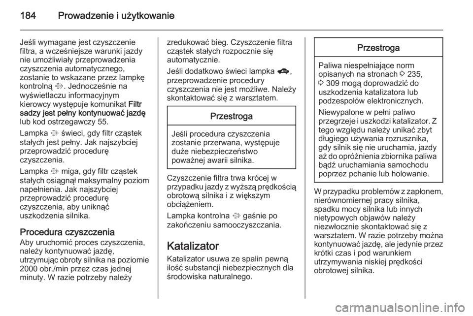 OPEL ZAFIRA C 2014  Instrukcja obsługi (in Polish) 184Prowadzenie i użytkowanie
Jeśli wymagane jest czyszczeniefiltra, a wcześniejsze warunki jazdy
nie umożliwiały przeprowadzenia
czyszczenia automatycznego,
zostanie to wskazane przez lampkę
kon