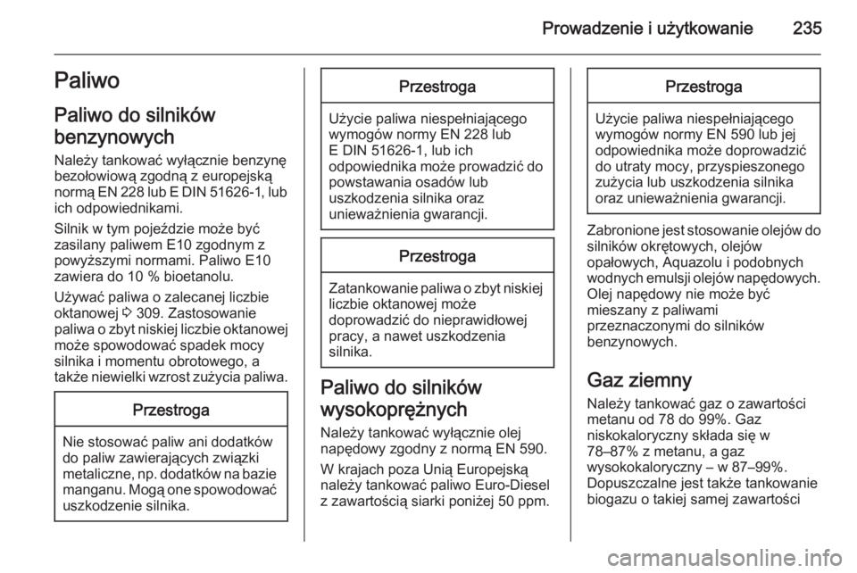 OPEL ZAFIRA C 2014  Instrukcja obsługi (in Polish) Prowadzenie i użytkowanie235Paliwo
Paliwo do silników
benzynowych
Należy tankować wyłącznie benzynę
bezołowiową zgodną z europejską
normą EN 228 lub E DIN 51626-1, lub ich odpowiednikami.
