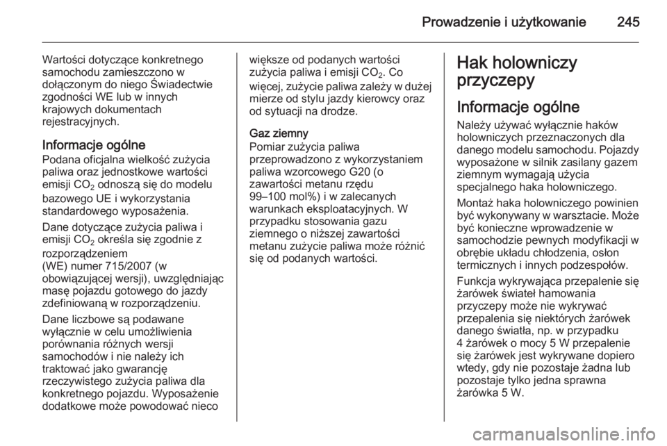 OPEL ZAFIRA C 2014  Instrukcja obsługi (in Polish) Prowadzenie i użytkowanie245
Wartości dotyczące konkretnego
samochodu zamieszczono w
dołączonym do niego Świadectwie
zgodności WE lub w innych
krajowych dokumentach
rejestracyjnych.
Informacje 