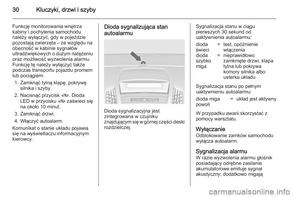 OPEL ZAFIRA C 2014 Instrukcja obsługi (in Polish) 30Kluczyki, drzwi i szyby
Funkcję monitorowania wnętrza
kabiny i pochylenia samochodu
należy wyłączyć, gdy w pojeździe
pozostają zwierzęta – ze względu na
obecność w kabinie sygnałów
u OPEL ZAFIRA C 2014 Instrukcja obsługi (in Polish) 30Kluczyki, drzwi i szyby
Funkcję monitorowania wnętrza
kabiny i pochylenia samochodu
należy wyłączyć, gdy w pojeździe
pozostają zwierzęta – ze względu na
obecność w kabinie sygnałów
u