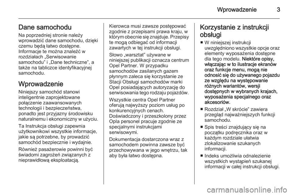 OPEL ZAFIRA C 2014  Instrukcja obsługi (in Polish) Wprowadzenie3Dane samochodu
Na poprzedniej stronie należy
wprowadzić dane samochodu, dzięki
czemu będą łatwo dostępne.
Informacje te można znaleźć w
rozdziałach „Serwisowanie
samochodu”