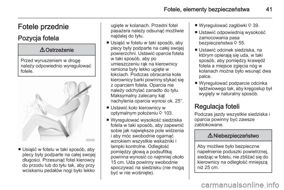 OPEL ZAFIRA C 2014  Instrukcja obsługi (in Polish) Fotele, elementy bezpieczeństwa41Fotele przedniePozycja fotela9 Ostrzeżenie
Przed wyruszeniem w drogę
należy odpowiednio wyregulować
fotele.
■ Usiąść w fotelu w taki sposób, aby plecy były