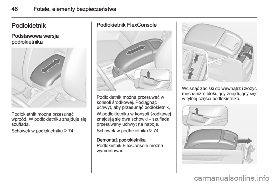 OPEL ZAFIRA C 2014 Instrukcja obsługi (in Polish) 46Fotele, elementy bezpieczeństwaPodłokietnik
Podstawowa wersja
podłokietnika
Podłokietnik można przesunąć
wprzód. W podłokietniku znajduje się szuflada.
Schowek w podłokietniku 3 74.
Pod OPEL ZAFIRA C 2014 Instrukcja obsługi (in Polish) 46Fotele, elementy bezpieczeństwaPodłokietnik
Podstawowa wersja
podłokietnika
Podłokietnik można przesunąć
wprzód. W podłokietniku znajduje się szuflada.
Schowek w podłokietniku 3 74.
Pod